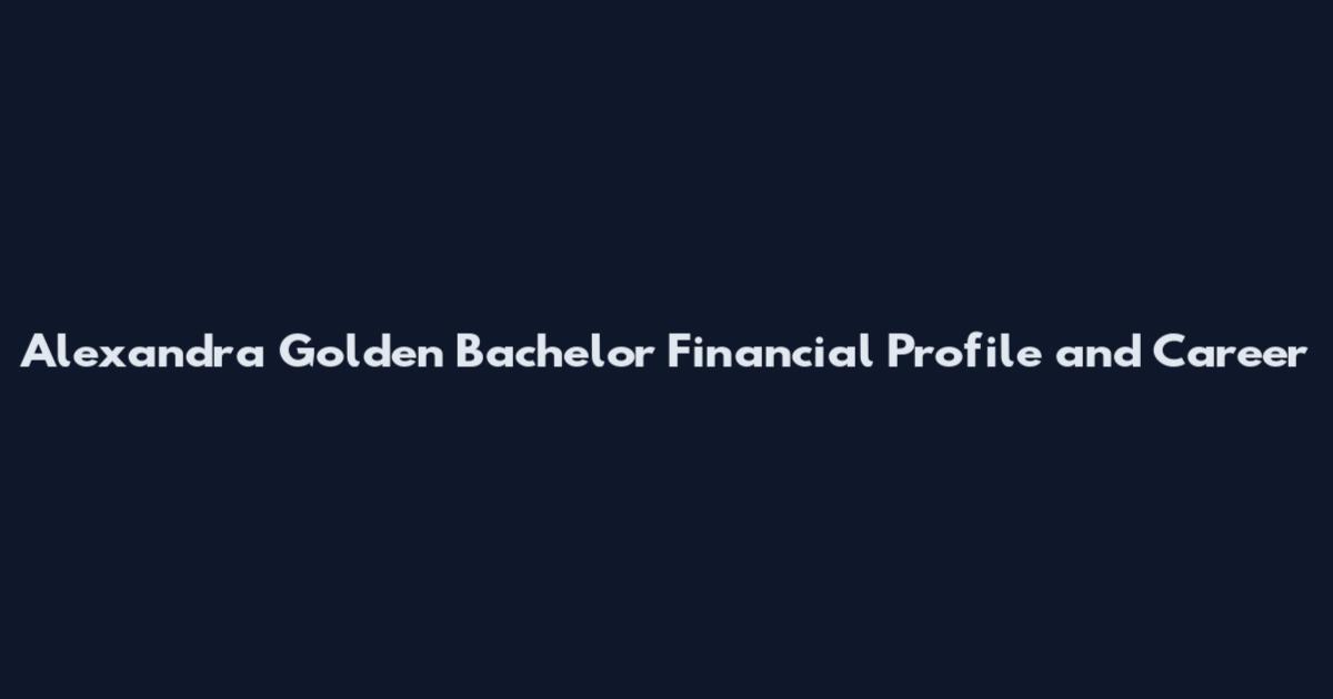 Alexandra Golden Bachelor Financial Profile and Career