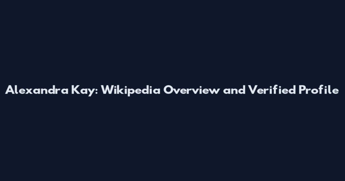 Alexandra Kay: Wikipedia Overview and Verified Profile