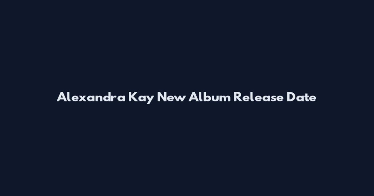 Alexandra Kay New Album Release Date