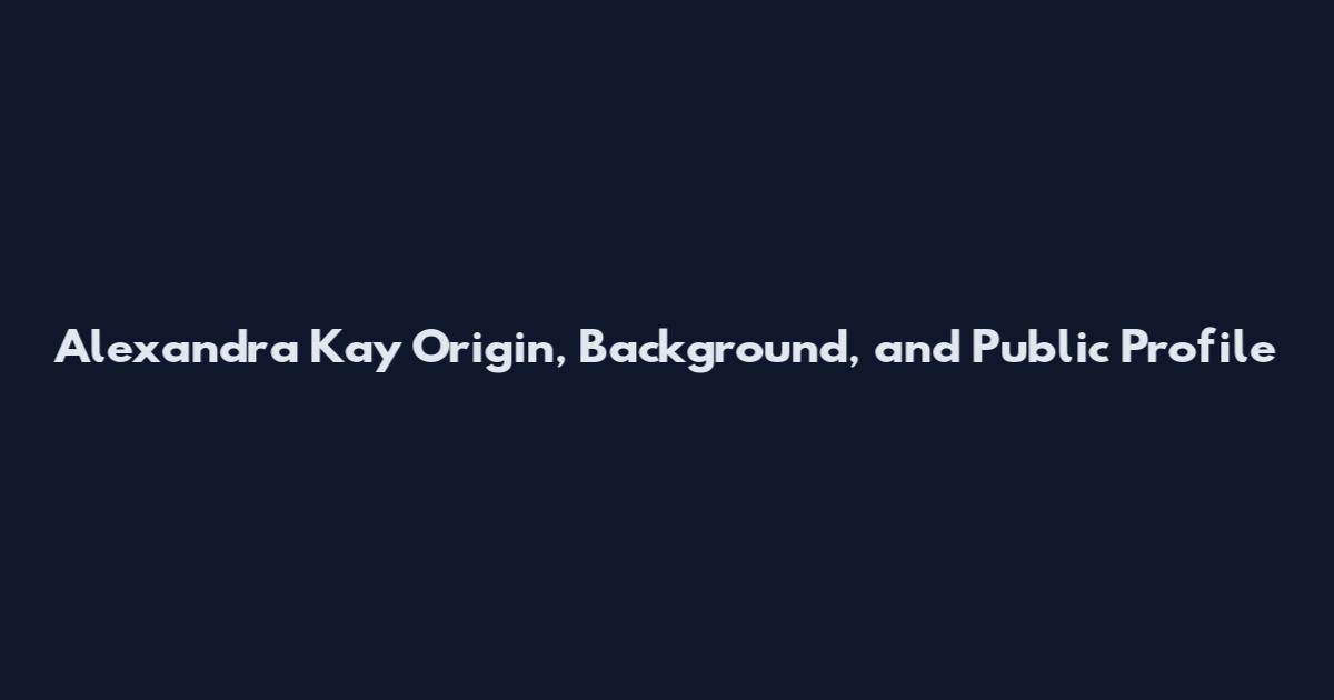 Alexandra Kay Origin, Background, and Public Profile