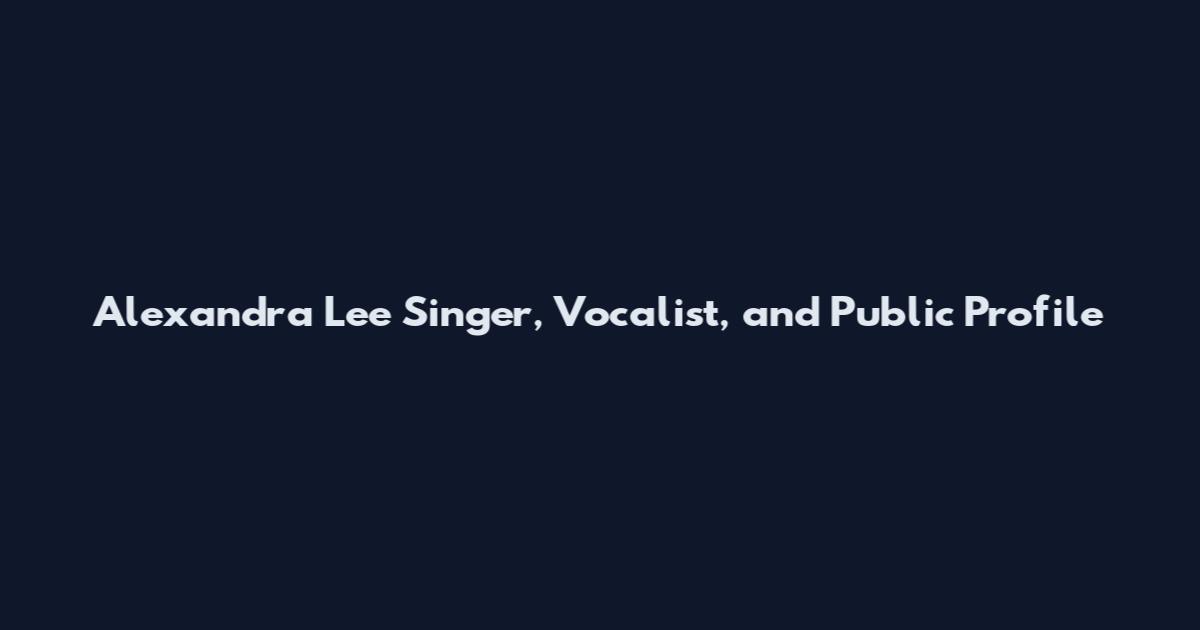 Alexandra Lee Singer, Vocalist, and Public Profile