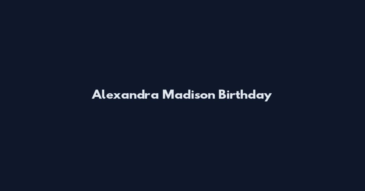 Alexandra Madison Birthday
