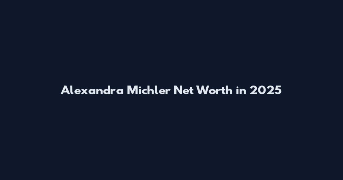 Alexandra Michler Net Worth in 2025