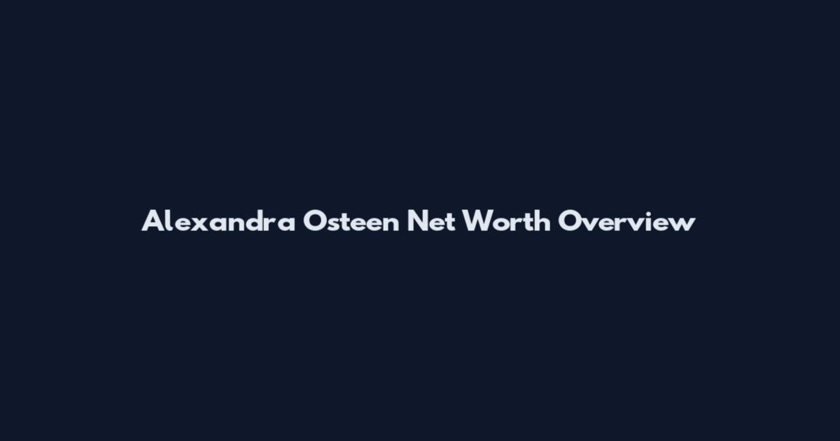 Alexandra Osteen Net Worth Overview