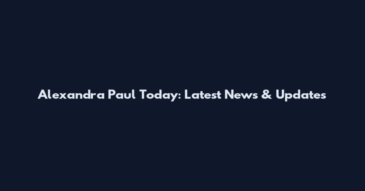 Alexandra Paul Today: Latest News & Updates