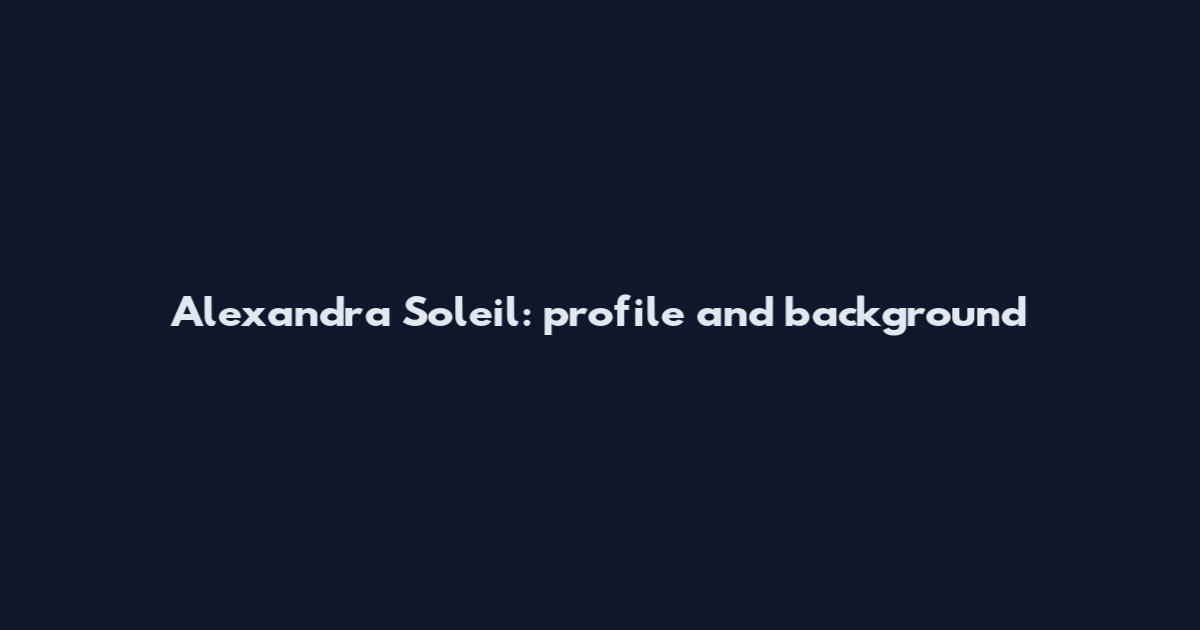 Alexandra Soleil: profile and background
