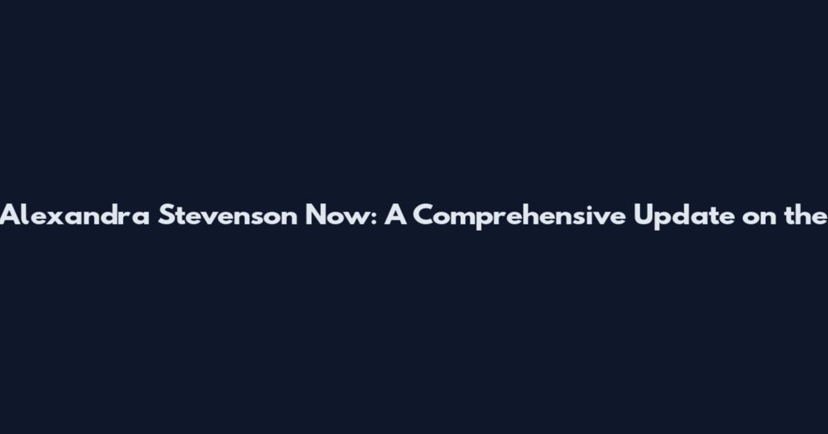 Alexandra Stevenson Now: A Comprehensive Update on the