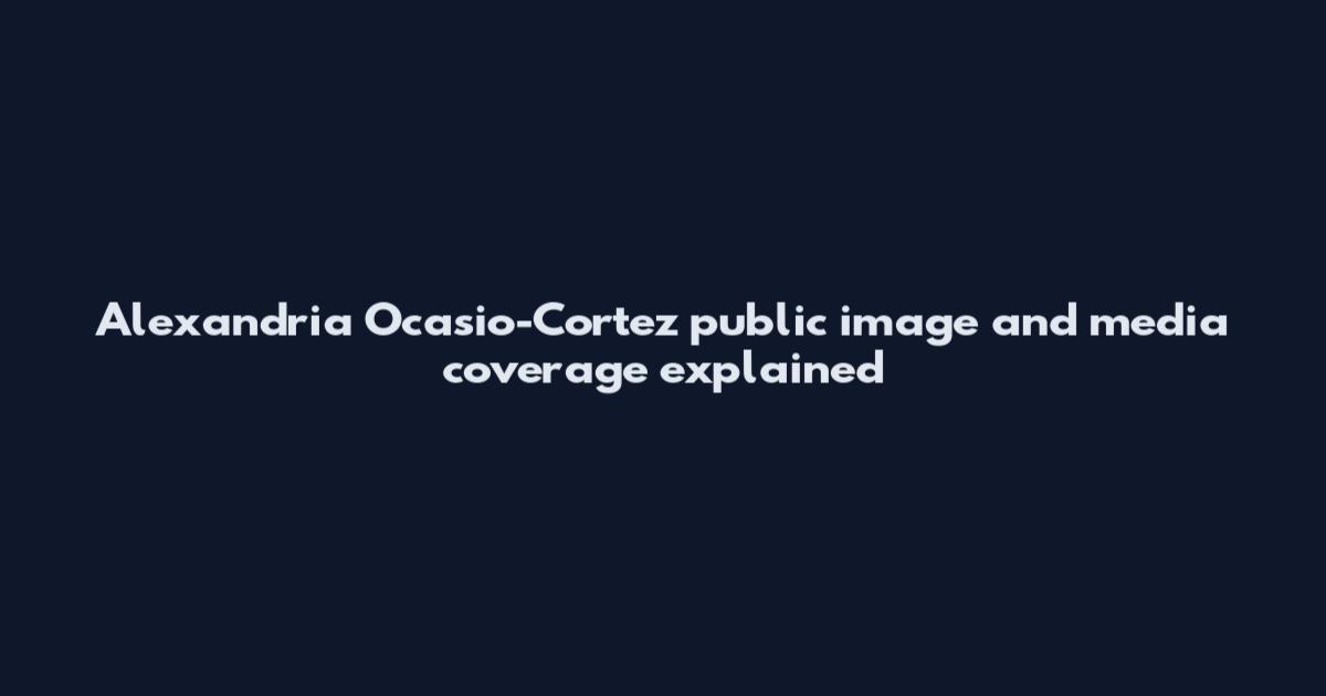 Alexandria Ocasio-Cortez public image and media coverage explained