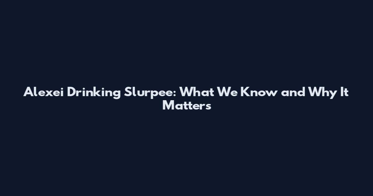 Alexei Drinking Slurpee: What We Know and Why It Matters