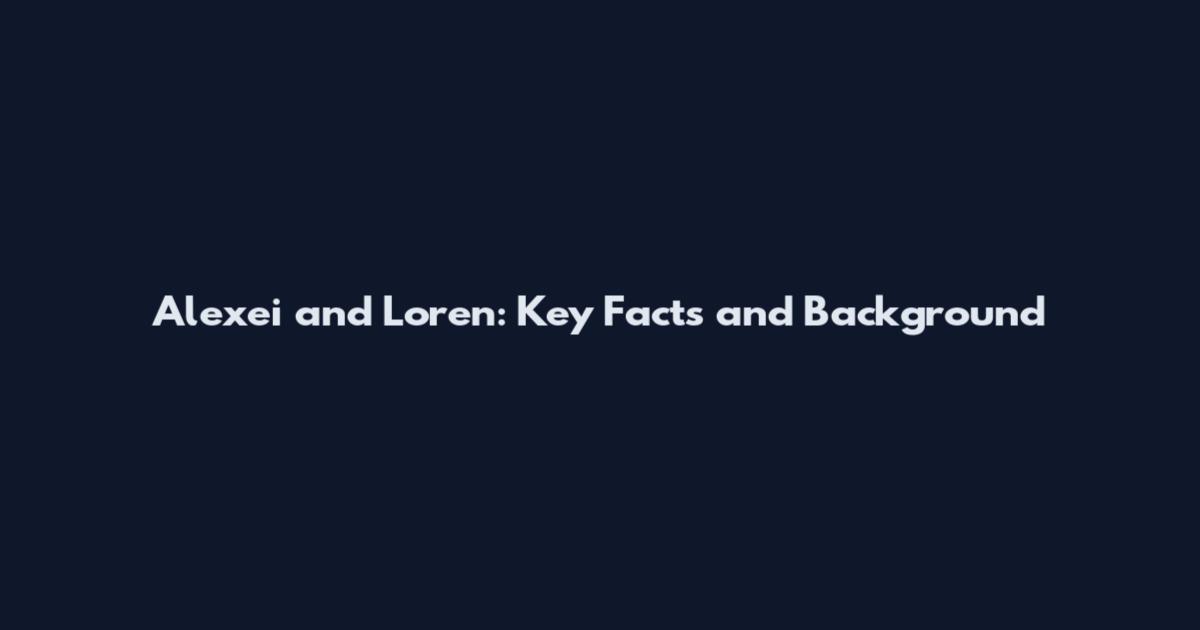 Alexei and Loren: Key Facts and Background