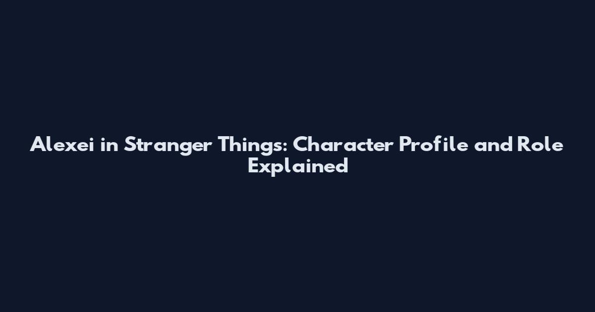 Alexei in Stranger Things: Character Profile and Role Explained