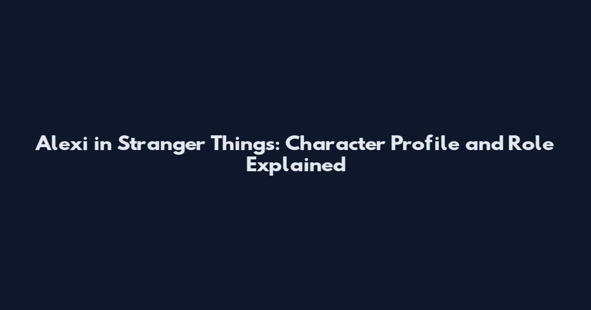 Alexi in Stranger Things: Character Profile and Role Explained