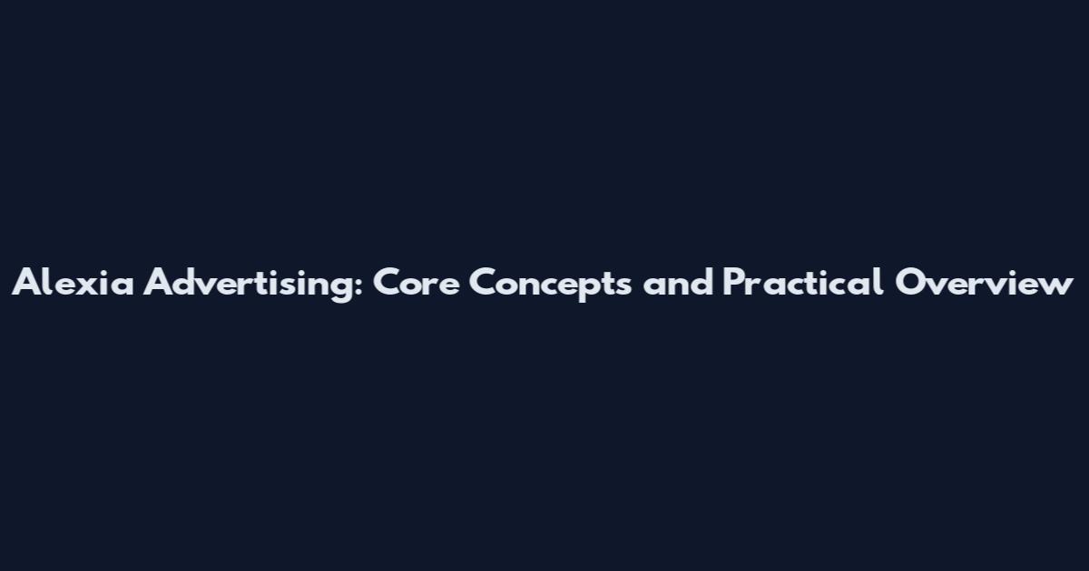 Alexia Advertising: Core Concepts and Practical Overview