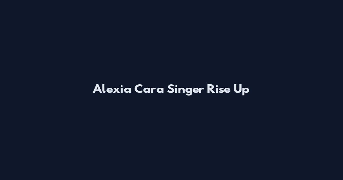 Alexia Cara Singer Rise Up