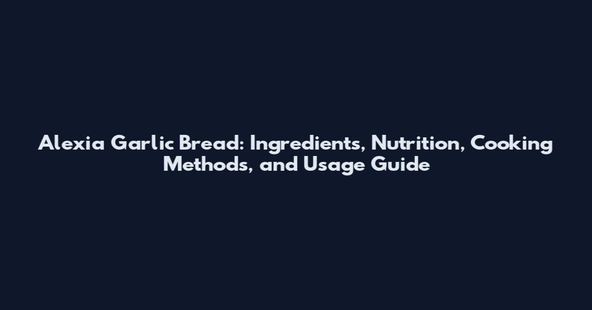 Alexia Garlic Bread: Ingredients, Nutrition, Cooking Methods, and Usage Guide