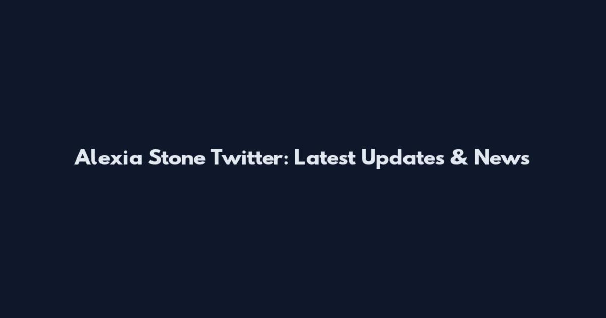 Alexia Stone Twitter: Latest Updates & News