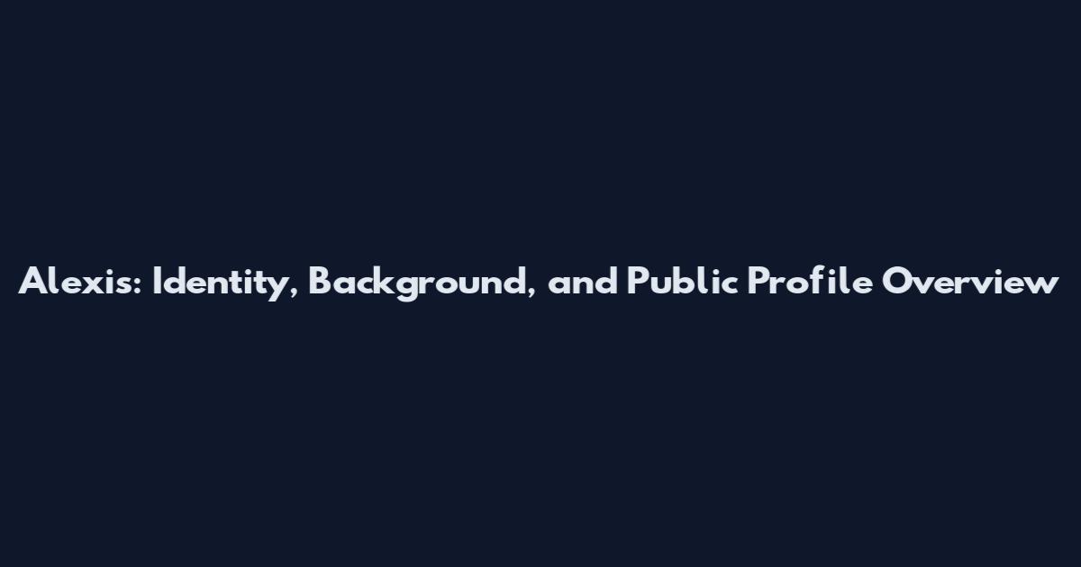 Alexis: Identity, Background, and Public Profile Overview