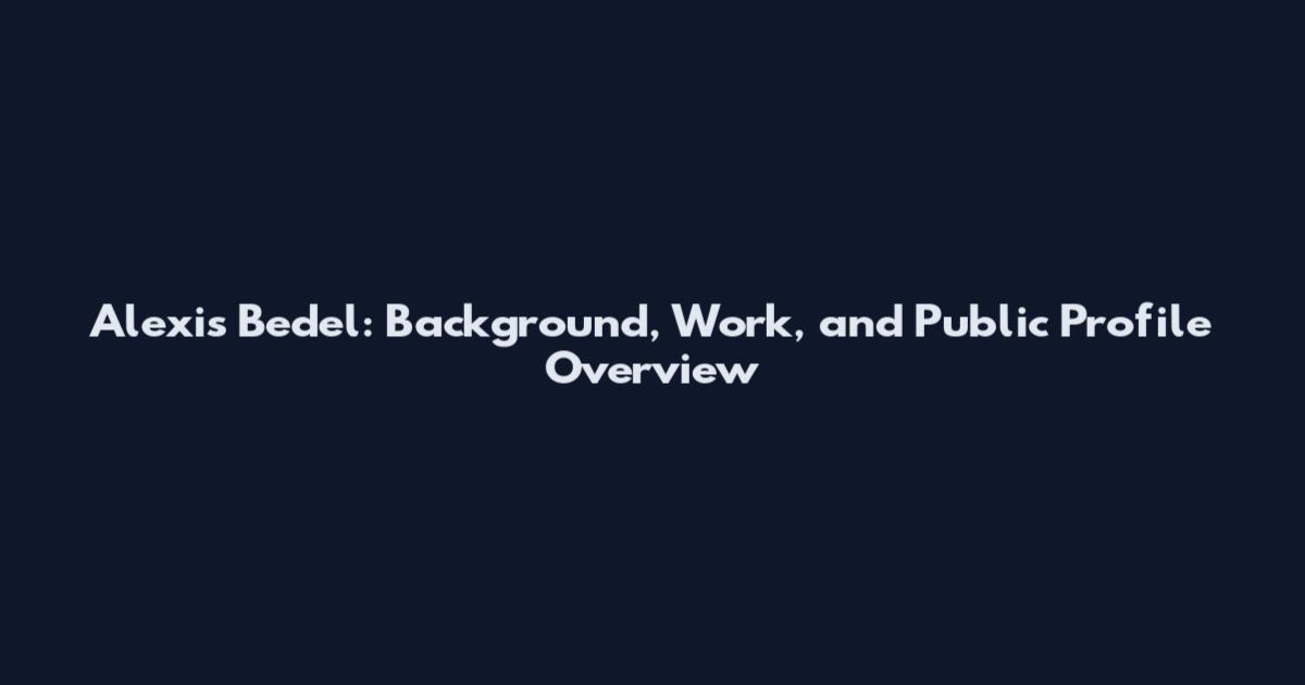 Alexis Bedel: Background, Work, and Public Profile Overview