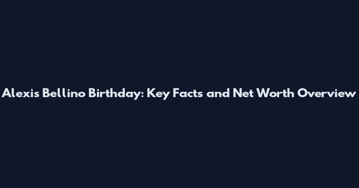 Alexis Bellino Birthday: Key Facts and Net Worth Overview