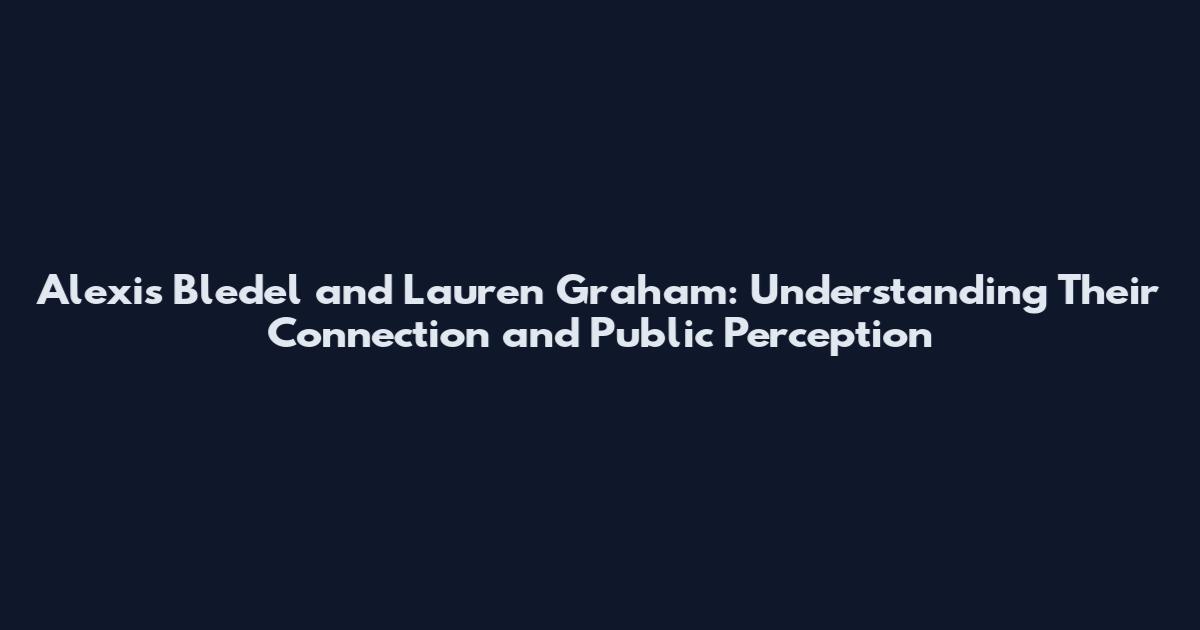 Alexis Bledel and Lauren Graham: Understanding Their Connection and Public Perception