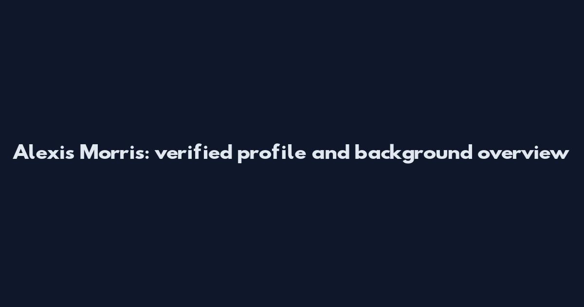 Alexis Morris: verified profile and background overview