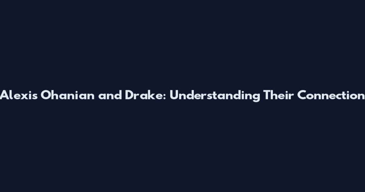 Alexis Ohanian and Drake: Understanding Their Connection