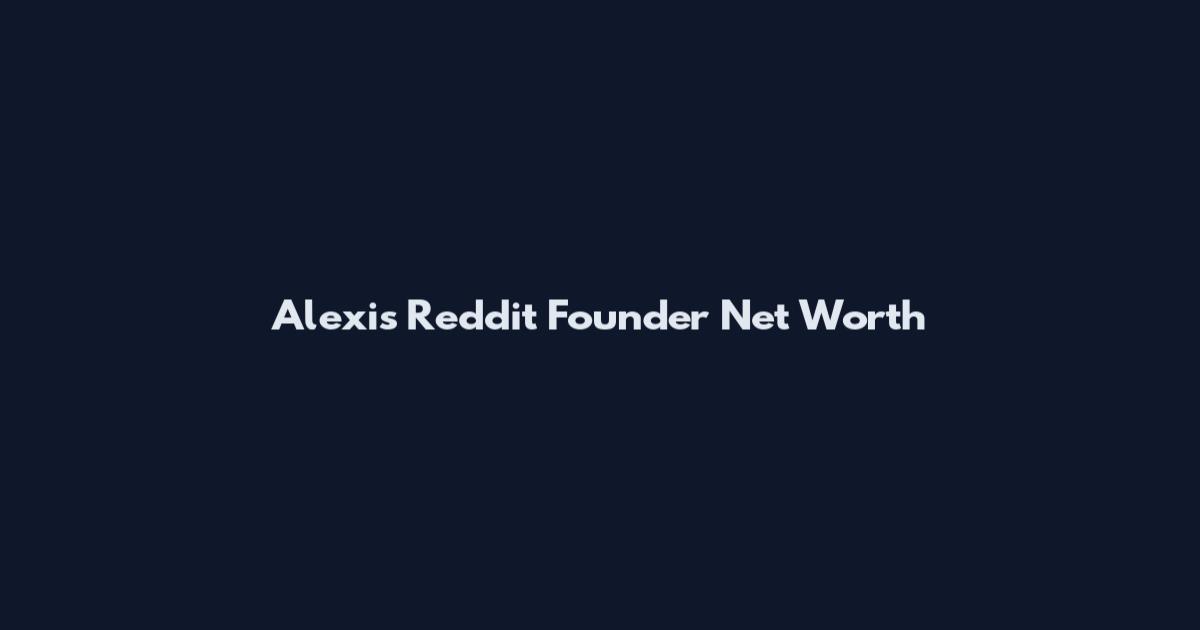 Alexis Reddit Founder Net Worth