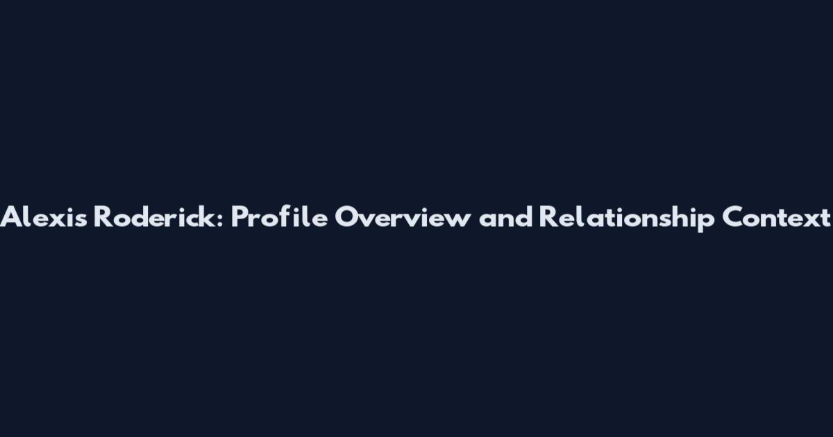 Alexis Roderick: Profile Overview and Relationship Context
