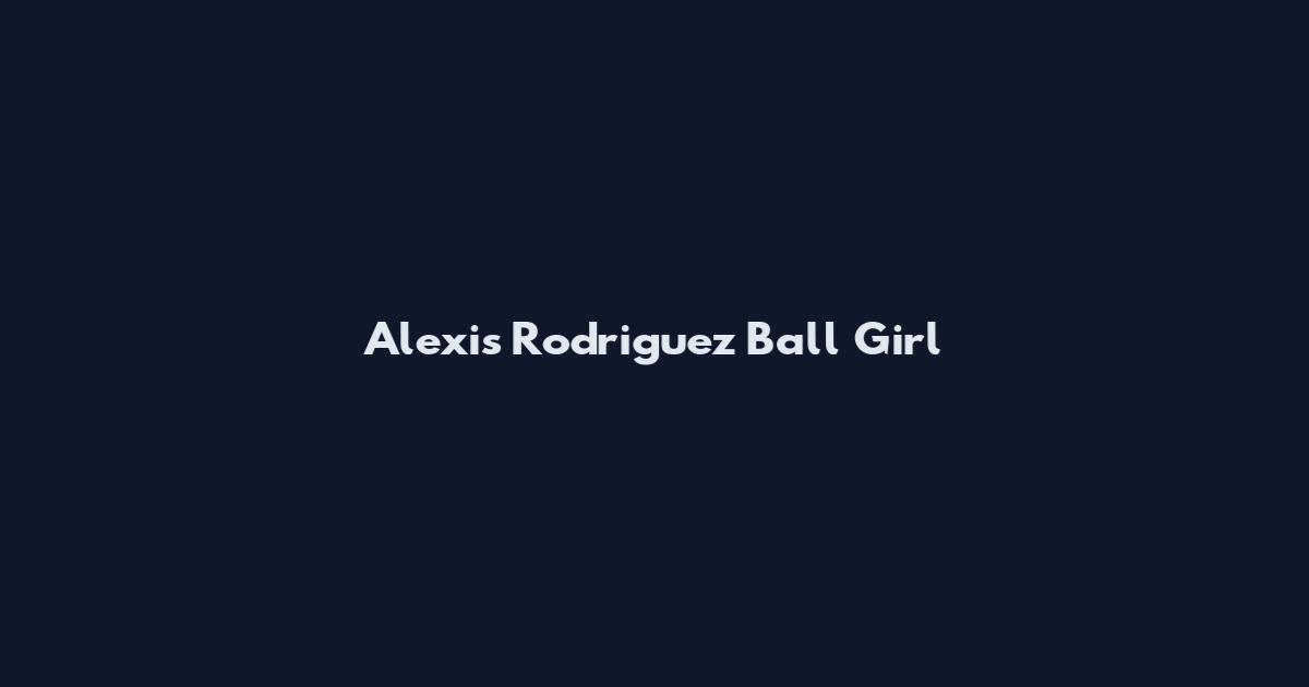 Alexis Rodriguez Ball Girl