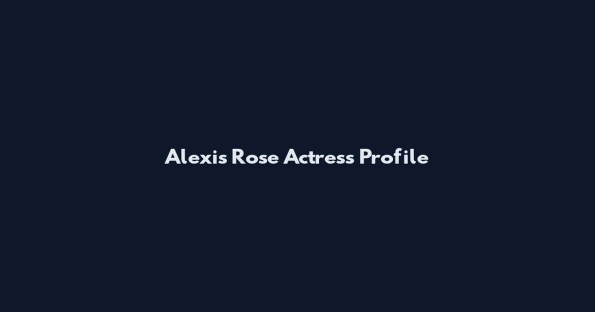 Alexis Rose Actress Profile