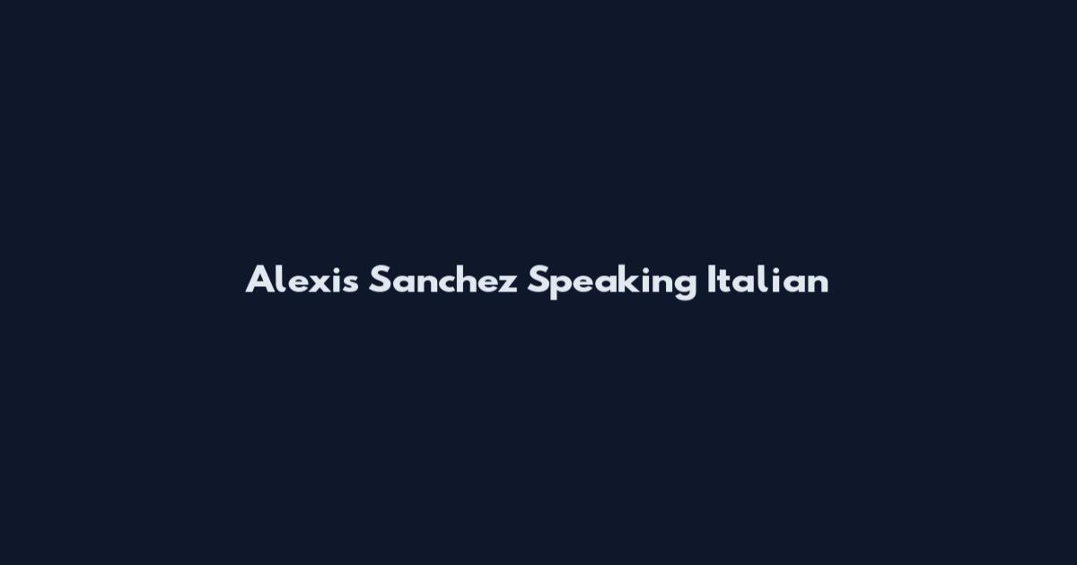 Alexis Sanchez Speaking Italian