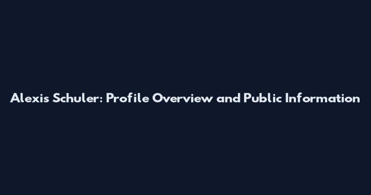 Alexis Schuler: Profile Overview and Public Information