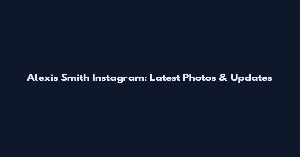Alexis Smith Instagram: Latest Photos & Updates