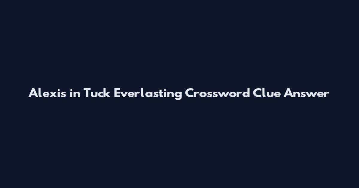 Alexis in Tuck Everlasting Crossword Clue Answer