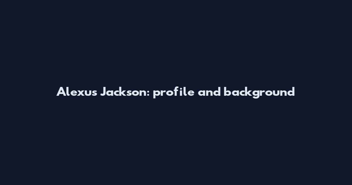 Alexus Jackson: profile and background