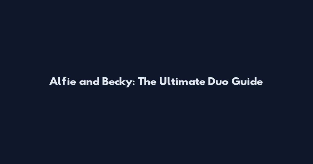 Alfie and Becky: The Ultimate Duo Guide