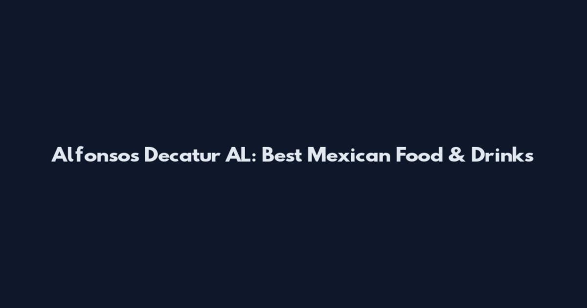 Alfonso's Decatur AL: Best Mexican Food & Drinks