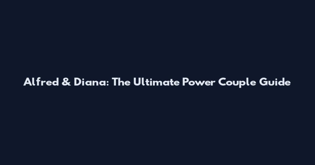 Alfred & Diana: The Ultimate Power Couple Guide