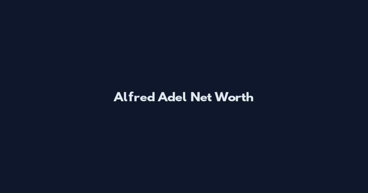 Alfred Adel Net Worth
