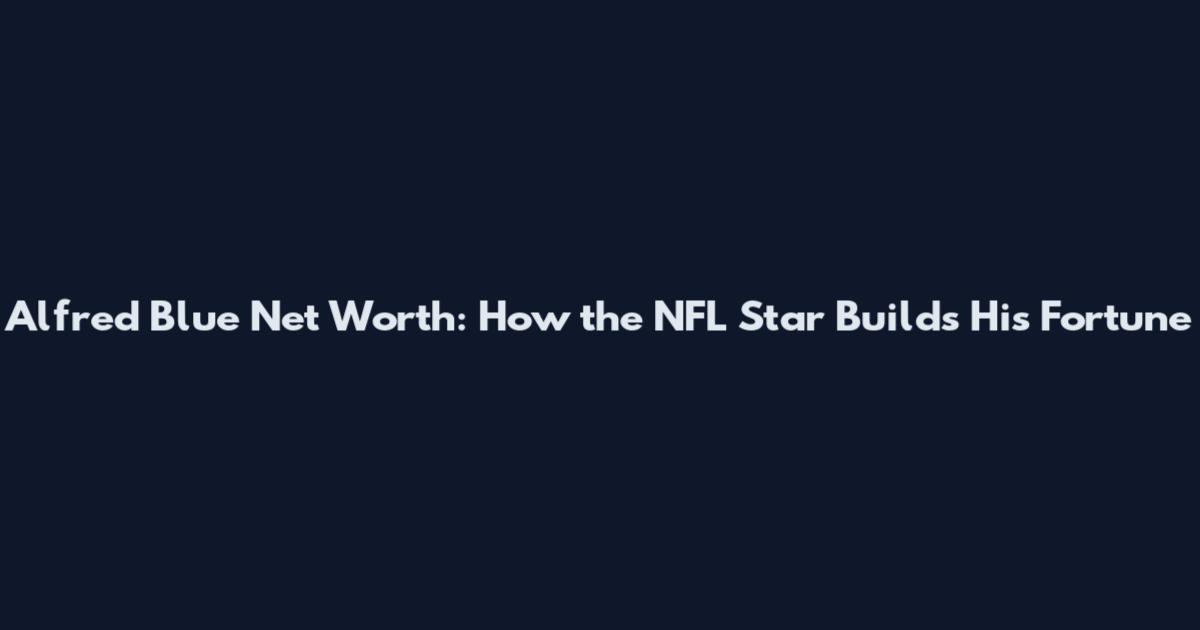 Alfred Blue Net Worth: How the NFL Star Builds His Fortune