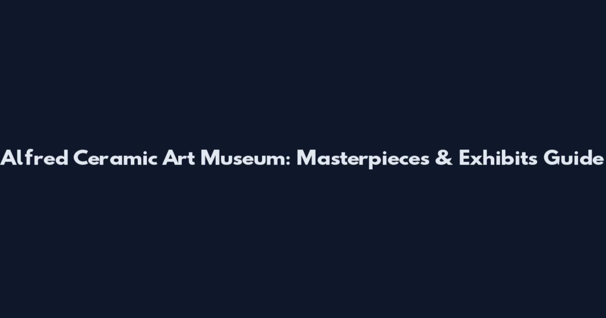 Alfred Ceramic Art Museum: Masterpieces & Exhibits Guide