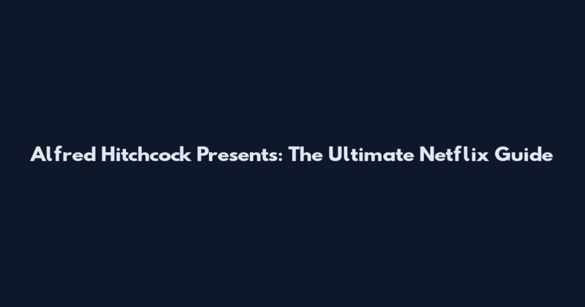 Alfred Hitchcock Presents: The Ultimate Netflix Guide