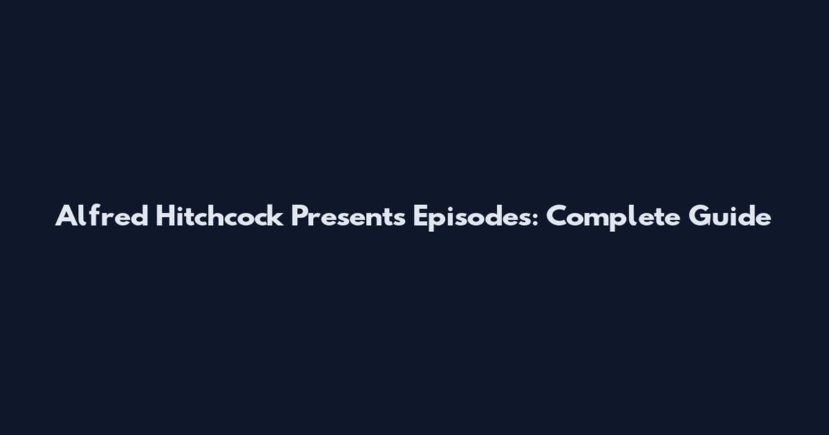 Alfred Hitchcock Presents Episodes: Complete Guide