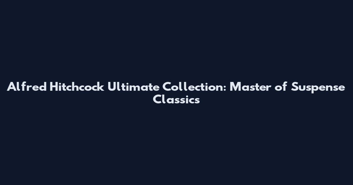 Alfred Hitchcock Ultimate Collection: Master of Suspense Classics