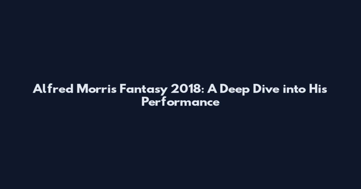 Alfred Morris Fantasy 2018: A Deep Dive into His Performance