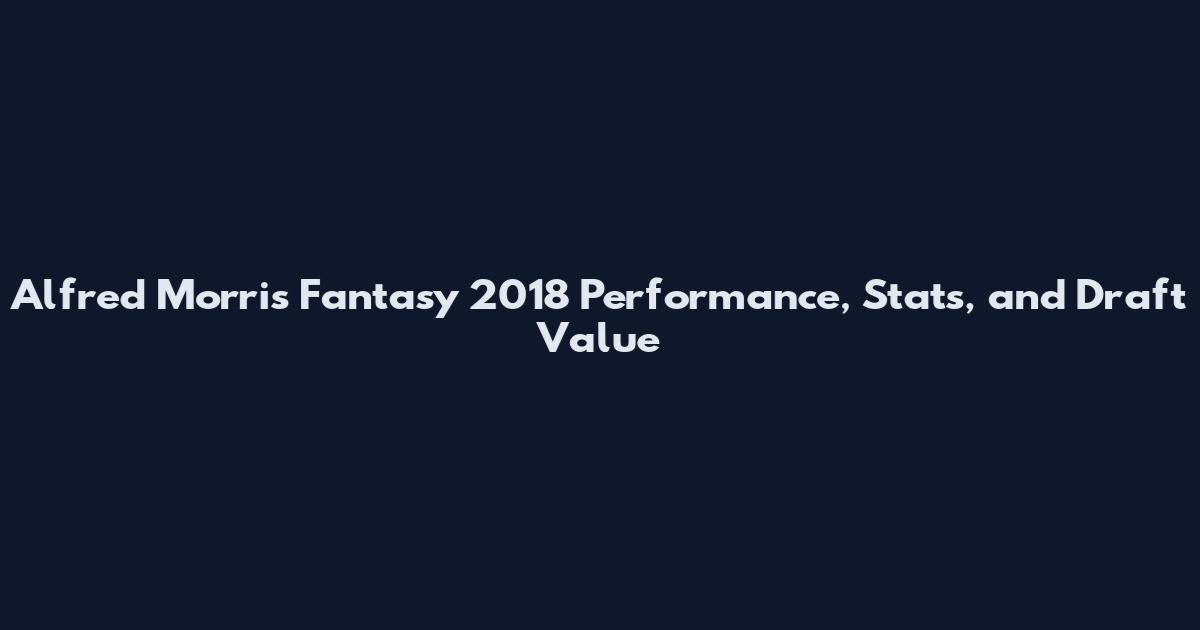 Alfred Morris Fantasy 2018 Performance, Stats, and Draft Value