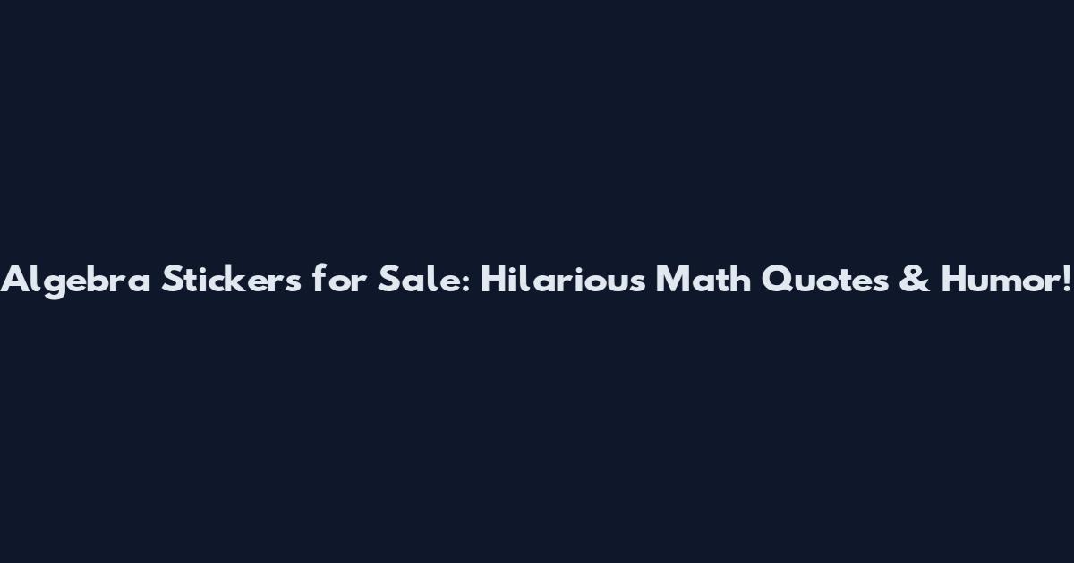 Algebra Stickers for Sale: Hilarious Math Quotes & Humor!