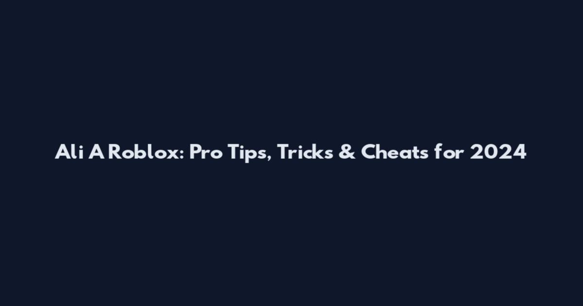 Ali A Roblox: Pro Tips, Tricks & Cheats for 2024