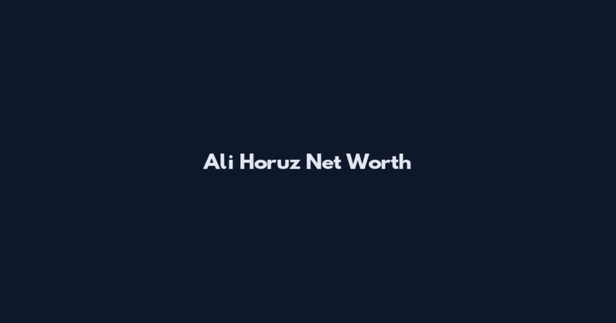 Ali Horuz Net Worth