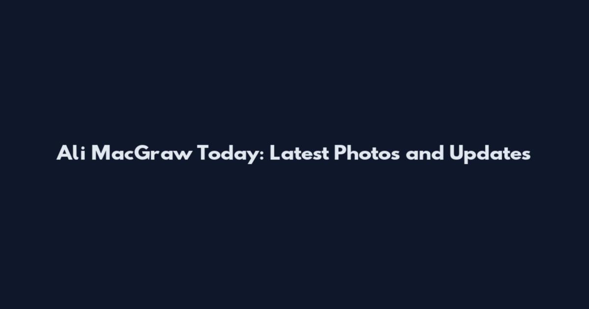Ali MacGraw Today: Latest Photos and Updates